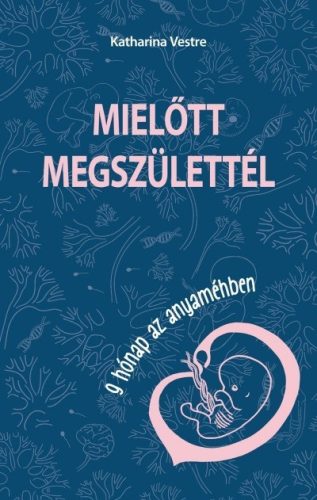 Katharina Vestre - Mielőtt megszülettél - 9 hónap az anyaméhben 