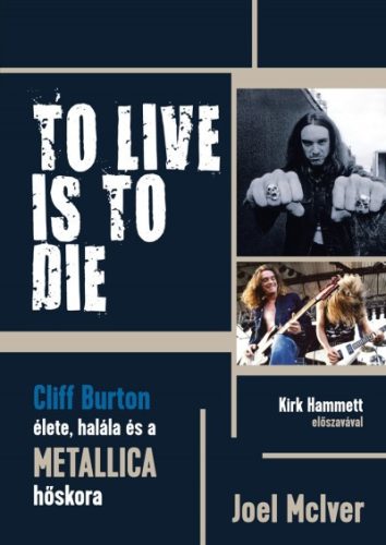 Joel Mciver - To Live Is To Die - Cliff Burton élete, halála és a Metallica hőskora