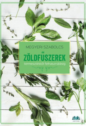 Megyeri Szabolcs - Zöldfűszerek - termesztéstől felhasználásig