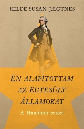  Én alapítottam az Egyesült Államokat - A Hamilton-sztori  - Hilde Susan Jaegtnes