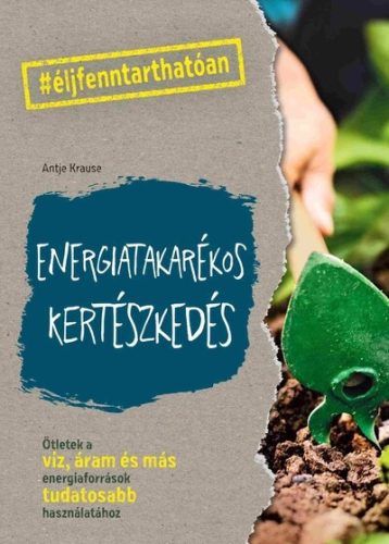 Energiatakarékos kertészkedés - Antje Krause