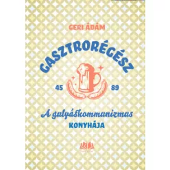   Gasztrorégész - A gulyáskommunizmus konyhája - Geri Ádám (kötött áras)