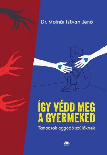 Így védd meg a gyermekedet - Tanácsok aggódó szülőknek - dr. Molnár István Jenő (kötött áras) 