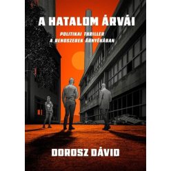   A hatalom árvái - Politikai thriller a rendszerek árnyékában - Dorosz Dávid (kötött áras) 