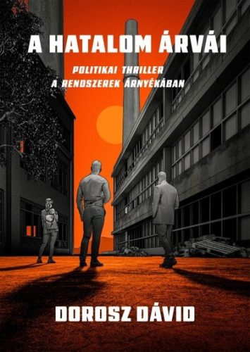 A hatalom árvái - Politikai thriller a rendszerek árnyékában - Dorosz Dávid (kötött áras) 