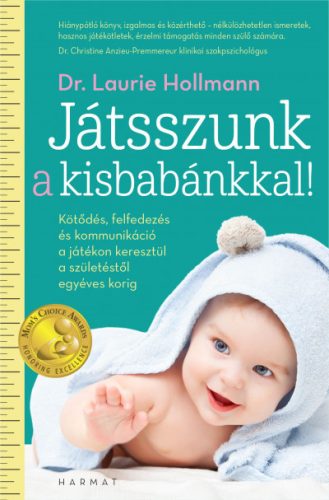 Játsszunk a kisbabánkkal! - Kötődés, felfedezés és kommunikáció a játékon keresztül a születéstől egyéves korig- Laurie Hollman