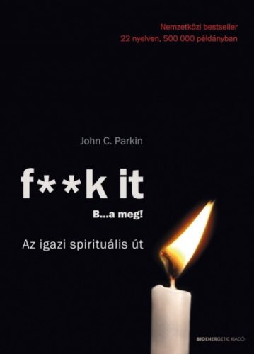 John C. Parkin - F**k it - B...a meg! - Az igazi spirituális út