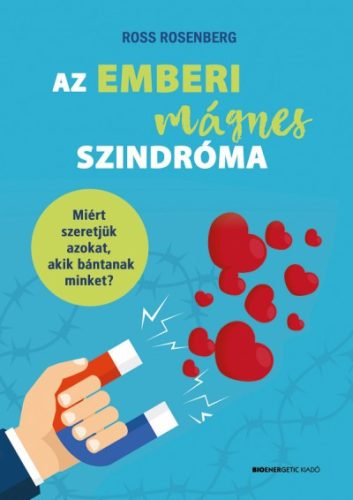 Ross Rosenberg -  Az emberi mágnes szindróma - Miért szeretjük azokat, akik bántanak minket?