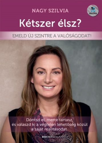 Nagy Szilvia - Kétszer élsz? - Emeld új szintre a valóságodat!