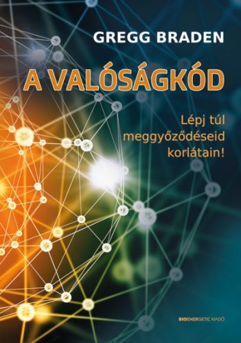 Gregg Braden - A valóságkód - Lépj túl meggyőződéseid korlátain!