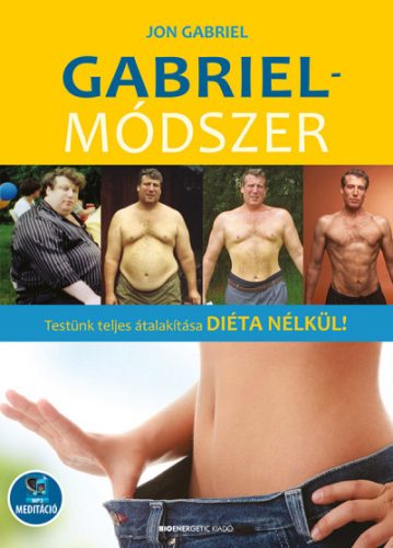 Jon Gabriel - Gabriel-módszer - letölthető mp3-melléklettel - Testünk teljes átalakítása diéta nélkül!