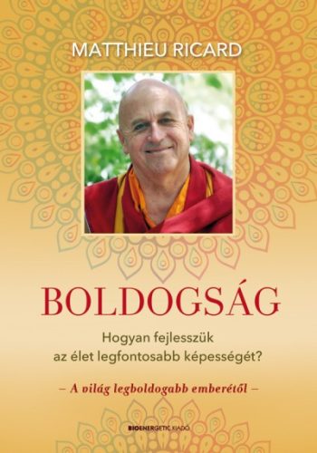 Matthieu Ricard - Boldogság - Hogyan fejlesszük az élet legfontosabb képességét?