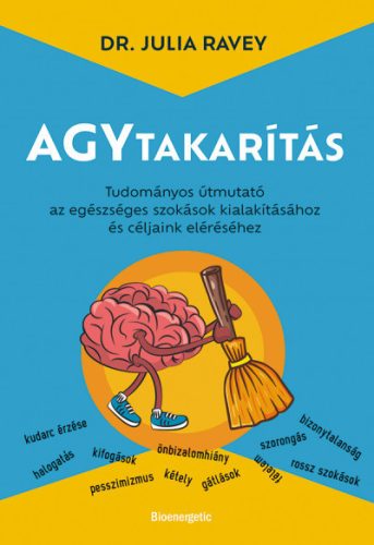 Agytakarítás - Tudományos útmutató az egészséges szokások kialakításához és céljaink eléréséhez -Dr. Julia Ravey