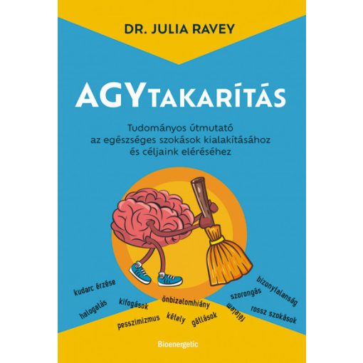 Agytakarítás - Tudományos útmutató az egészséges szokások kialakításához és céljaink eléréséhez -Dr. Julia Ravey