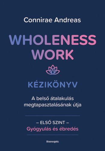 Wholeness Work - Kézikönyv - A belső átalakulás megtapasztalásának útja - Connirae Andreas  (kötött áras) 