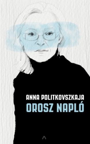 Anna Politkovszkaja - Orosz napló 