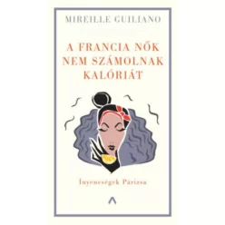   Mireille Guiliano - A francia nők nem számolnak kalóriát 