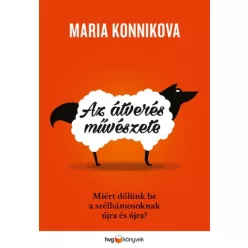   Maria Konnikova - Az átverés művészete - Miért dőlünk be a szélhámosoknak újra és újra?