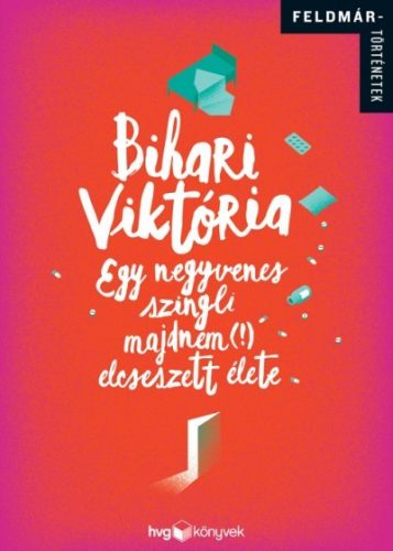 Bihari Viktória - Egy negyvenes szingli majdnem (!) elcseszett élete 