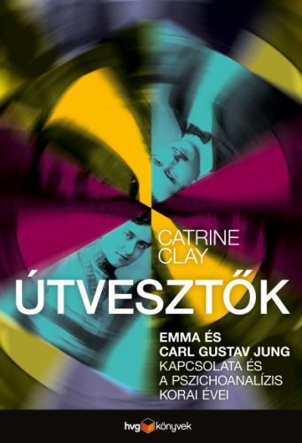 Catrine Clay - Útvesztők - Emma és Carl Gustav Jung kapcsolata és a pszichoanalízis korai évei 