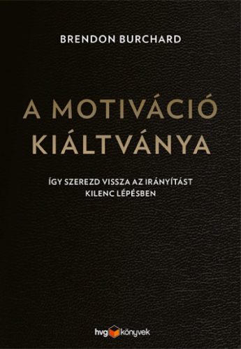 Brendon Burchard - A motiváció kiáltványa - Így szerezd vissza az irányítást kilenc lépésben