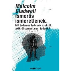   Malcolm Gladwell - Ismerős ismeretlenek - Mit érdemes tudni azokról, akikről semmit sem tudunk? 