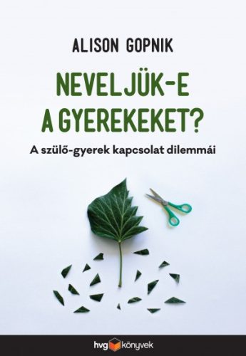 Alison Gopnik - Neveljük-e a gyerekeket? - A szülő-gyerek kapcsolat dilemmái