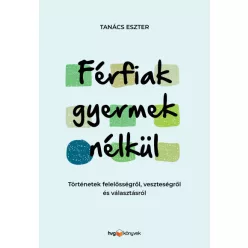  Tanács Eszter - Férfiak gyermek nélkül - Történetek felelősségről, veszteségről és választásról