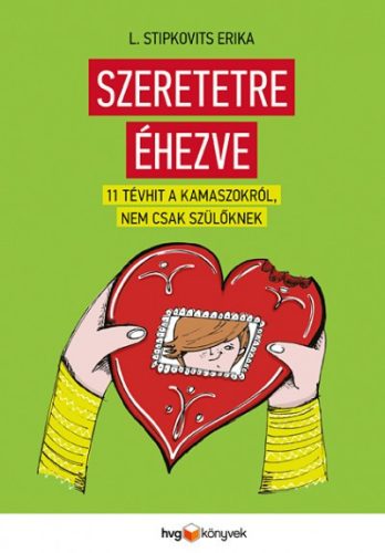 L. Stipkovits Erika - Szeretetre éhezve - 11 tévhit a kamaszokról, nem csak szülőknek 