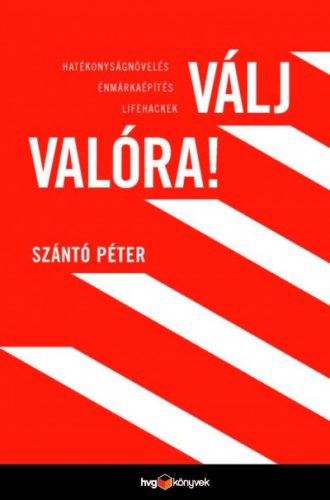 Szántó Péter - Válj valóra! - Hatékonyságnövelés, énmárkaépítés, lifehackek