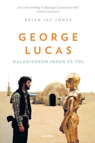 Brian Jay Jones - George Lucas / Galaxisokon innen és túl  