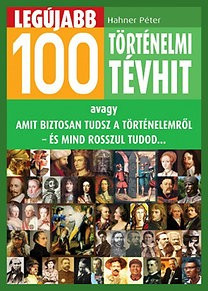 Hahner Péter-Legújabb 100 történelmi tévhit 