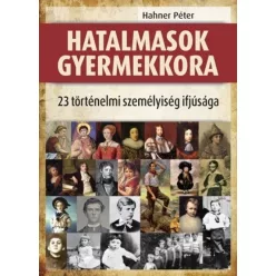   Hahner Péter-Hatalmasok gyermekkora - 23 történelmi személyiség ifjúsága 