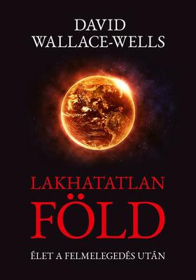 David Wallace-Wells-Lakhatatlan Föld - Élet a felmelegedés után 