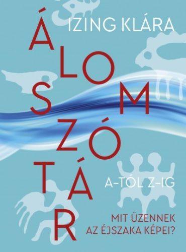 Izing Klára - Álomszótár A-tól Z-ig - Mit üzennek az éjszaka képei?