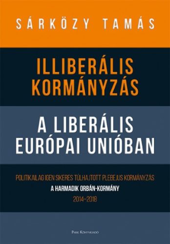 Dr. Sárközy Tamás - Illiberális kormányzás a liberális Európai Unióban 