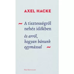   Axel Hacke - A tisztességről nehéz időkben - és arról, hogyan bánunk egymással 