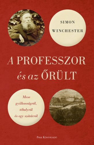 Simon Winchester - A professzor és az őrült - Mese gyilkosságról, tébolyról és egy szótárról