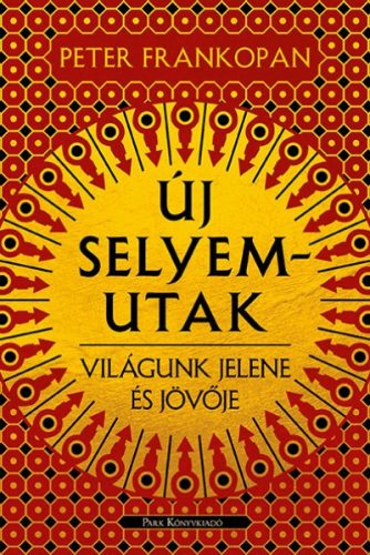 Peter Frankopan - Új selyemutak - Világunk jelene és jövője 