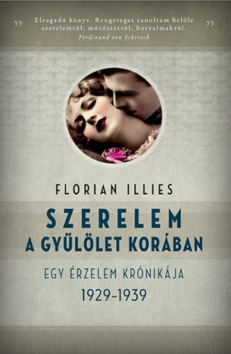 Szerelem a gyűlölet korában - Egy érzelem krónikája 1929-1939 - Florian Illies