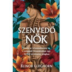   Szenvedő nők - Mítosz és gyógyítás egy férfiközpontú világban -Elinor Cleghorn