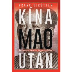   Kína Mao után - Egy szuperhatalom felemelkedése-Frank Dikötter