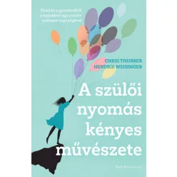   A szülői nyomás kényes művészete - Chris Thurber - Hendrie Weisinger