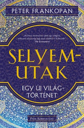 Peter Frankopan - Selyemutak - Egy új világtörténet 