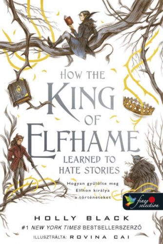 Holly Black - How the King of Elfhame Learned to Hate Stories - Hogyan gyűlölte meg Elfhon királya a történeteket 