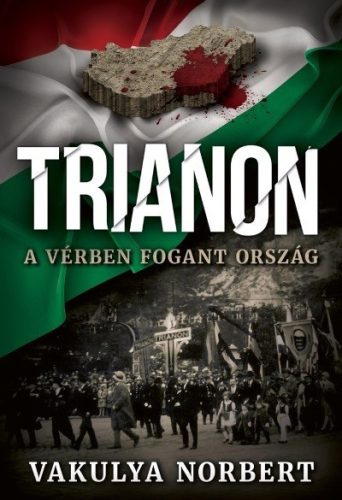 Vakulya Norbert - Trianon - A vérben fogant ország 