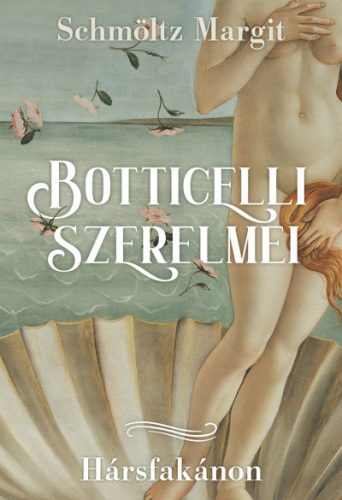 Botticelli szerelmei - Hársfakánon - Schmöltz Margit