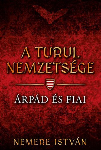 Árpád és fiai - A Turul nemzetsége 1. -  Nemere István (kötött áras)