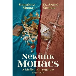   Nekünk Mohács - A királyi pár regénye 1521-1526 - Cs. Szabó Sándor, Schmöltz Margit (kötött áras) 
