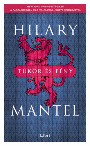 Hilary Mantel - Tükör és fény - Tudor-trilógia